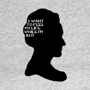 I Want To Feel My Life T-Shirt